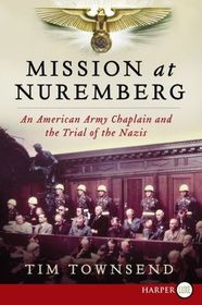 Mission at Nuremberg : An American Army Chaplain and the Trial of the Nazis (Larger Print)