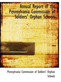 Annual Report of the Pennsylvania Commission of Soldiers' Orphan Schools