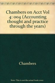 CHAMBERS ON ACCT VOL 4 (Accounting thought and practice through the years)