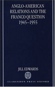 Anglo-American Relations and the Franco Question 1945-1955