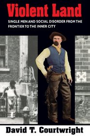 Violent Land : Single Men and Social Disorder from the Frontier to the Inner City