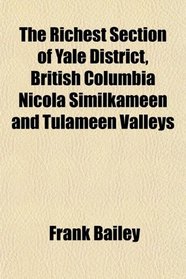 The Richest Section of Yale District, British Columbia Nicola Similkameen and Tulameen Valleys