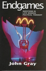 Endgames: Questions in Late Modern Political Thought