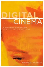Digital Cinema : The Hollywood Insider's Guide to the Evolution of Storytelling