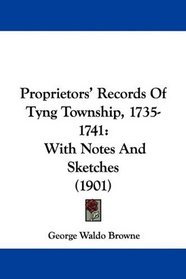 Proprietors' Records Of Tyng Township, 1735-1741: With Notes And Sketches (1901)