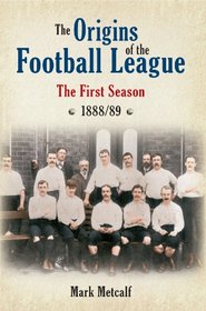 THE ORIGINS OF THE FOOTBALL LEAGUE: The First Season