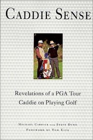Caddie Sense: Revelations of a Pga Tour Caddie on Playing Golf