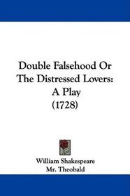 Double Falsehood Or The Distressed Lovers: A Play (1728)