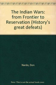 History's Great Defeats - The Indian Wars: From Frontier to Reservation