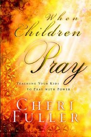When Children Pray: Teaching Your Kids to Pray with Power