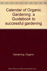 Calendar of Organic Gardening: a Guidebook to successful gardening