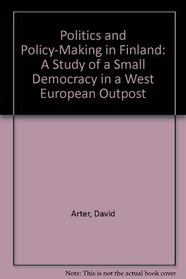 Politics and Policy-Making in Finland: A Study of a Small Democracy in a West European Outpost