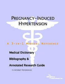 Pregnancy-Induced Hypertension - A Medical Dictionary, Bibliography, and Annotated Research Guide to Internet References