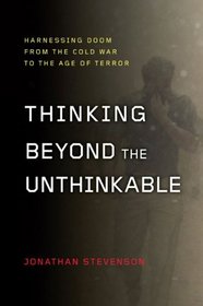 Thinking Beyond the Unthinkable: Harnessing Doom from the Cold War to the Age of Terror