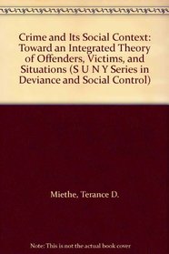Crime and Its Social Context: Toward an Integrated Theory of Offenders, Victims, and Situations (S U N Y Series in Deviance and Social Control)