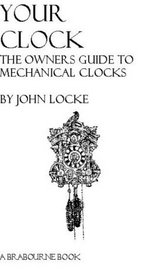 Your Clock: The Owner's Guide to Mechanical Clocks