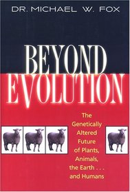 Beyond Evolution: The Genetically Altered Future of Plants, Animals, the Earth...and Humans
