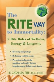 The Rite Way to Immortality: 7 Rite Rules of Wellness, Energy & Longevity