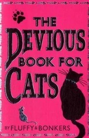 The Devious Book for Cats: Cats Have Nine Lives. by Fluffy & Bonkers with the Assistance of Joe Garden ... [Et Al.]