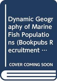 Dynamic Geography of Marine Fish Populations (Bookpubs Recruitment Fishery Oceanography)