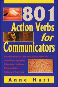 801 Action Verbs for Communicators: Position Yourself First with Action Verbs for Journalists, Speakers, Educators, Students, Resume-Writers, Editors & Travelers