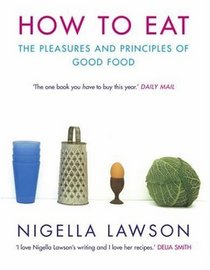 How to Eat: Pleasures and Principles of Good Food