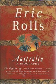 Australia: A biography : the beginnings from the cosmos to the genesis of Gondwana, and its rivers, forests, flora, fauna, and fecundity
