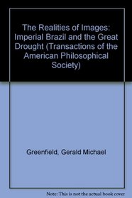 The Realities of Images: Imperial Brazil and the Great Drought (Transactions of the American Philosophical Society)