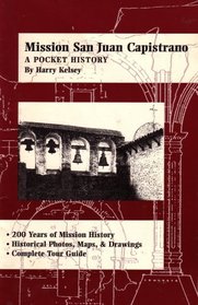 Mission San Juan Capistrano, a Pocket History: 200 Years of Mission History, Historical Photos, Maps & Drawings, Complete Tour Guide