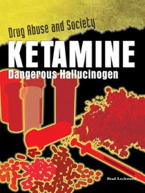 Ketamine: Dangerous Hallucinogen (Drug Abuse & Society: Cost to a Nation)