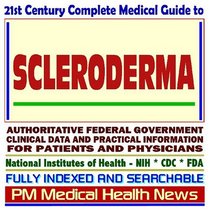 21st Century Complete Medical Guide to Scleroderma and Related Conditions, Authoritative Government Documents, Clinical References, and Practical Information for Patients and Physicians (CD-ROM)