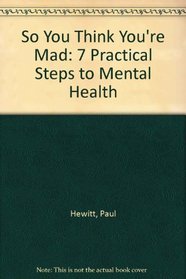 So You Think You're Mad: 7 Practical Steps to Mental Health