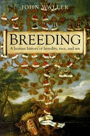 Breeding: The Human History of Heredity, Race, and Sex