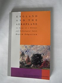 England and the Aeroplane: An Essay on a Militant and Technological Nation (Science, Technology and Medicine in Modern History)