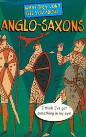 What They Don't Tell You About Anglo-Saxons (What They Don't Tell You About S.)