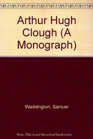 Arthur Hugh Clough (A Monograph)