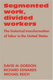 Segmented Work, Divided Workers:The Historical Transformation of Labor in the United States