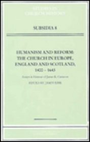 Humanism and Reform: The Church in Europe, England and Scotland, 1400-1643 (Studies in Church History: Subsidia)