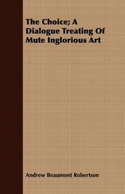 The Choice; A Dialogue Treating Of Mute Inglorious Art