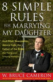 8 Simple Rules for Marrying My Daughter: And Other Reasonable Advice from the Fa