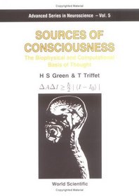 Sources of Consciousness: The Biophysical and Computational Basis of Thought (Advanced Series in Neuroscience)