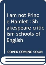 I am not Prince Hamlet: Shakespeare criticism schools of English