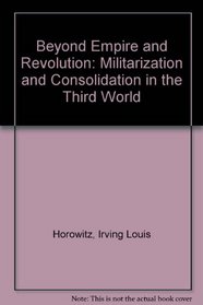 Beyond Empire and Revolution: Militarization and Consolidation in the Third World