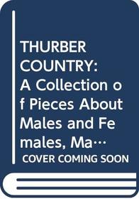 THURBER COUNTRY : A Collection of Pieces About Males and Females, Mainly of Our Own Species