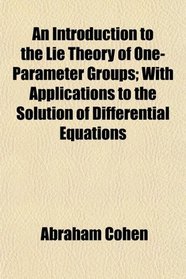 An Introduction to the Lie Theory of One-Parameter Groups; With Applications to the Solution of Differential Equations