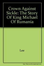 Crown Against Sickle: The Story of King Michael of Rumania