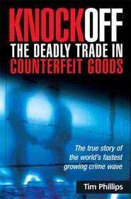 Knockoff: The Deadly Trade in Counterfeit Goods: The True Story of the World's Fastest Growing Crime Wave