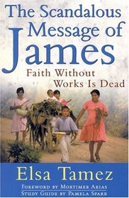 The Scandalous Message of James : Faith Without Works is Dead