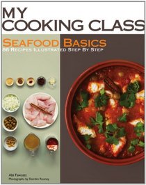 Seafood Basics: 63 Recipes Illustrated Step by Step (My Cooking Class)