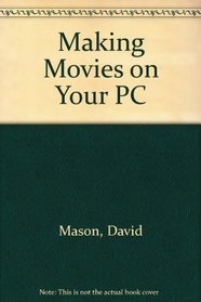 Making Movies on Your PC: Dream Up, Design, and Direct 3-D Movies/Book and Disks